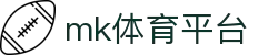 MK体育 - 专业高赔投注，MK体育官网平台